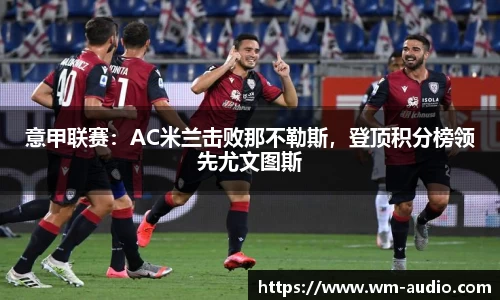 意甲联赛：AC米兰击败那不勒斯，登顶积分榜领先尤文图斯