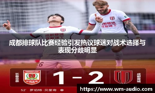 成都排球队比赛经验引发热议球迷对战术选择与表现分歧明显